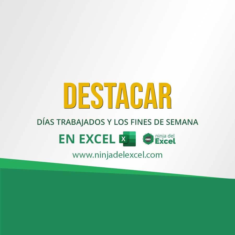 Destacar Días Trabajados y los Fines de Semana en Excel Ninja del Excel