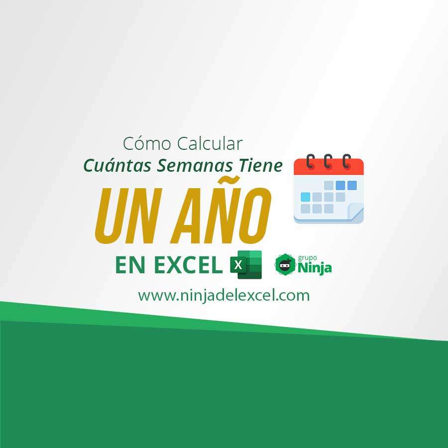 Cómo Calcular Cuántas Semanas Tiene un Año en Excel Ninja del Excel